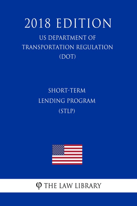 Short-Term Lending Program (STLP) (US Department of Transportation Regulation) (DOT) (2018 Edition)