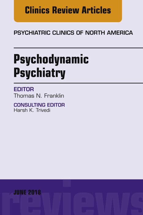 Psychodynamic Psychiatry, An Issue of Psychiatric Clinics of North America, E-Book