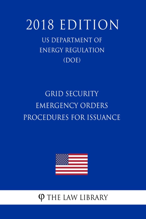 Grid Security Emergency Orders - Procedures for Issuance (US Department of Energy Regulation) (DOE) (2018 Edition)