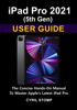 Cyril Stomp - iPad Pro 2021 (5th Gen) User Guide: The Concise Hands-On Manual To Master Apple’s Latest iPad Pro artwork