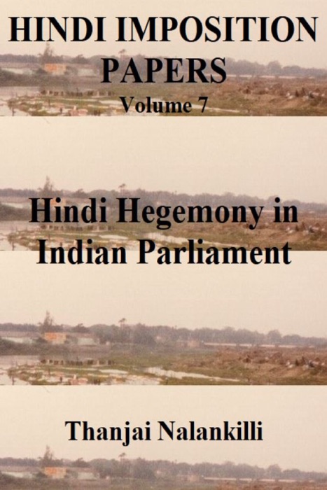 Hindi Imposition Papers (Volume 7): Hindi Hegemony in Indian Parliament