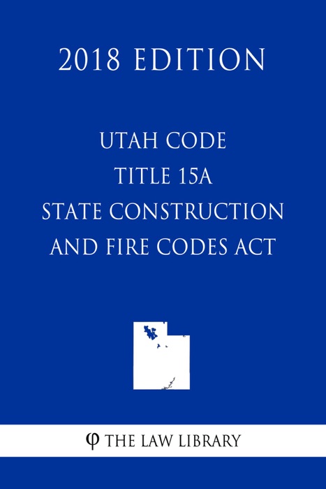Utah Code - Title 15A - State Construction and Fire Codes Act (2018 Edition)