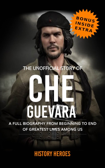 Che Guevara: The Biography (A Complete Life from Beginning to the End)