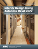 Interior Design Using Autodesk Revit 2022 - Daniel John Stine & Aaron R. Hansen