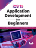 iOS 15 Application Development for Beginners: Learn Swift Programming and Build iPhone Apps with SwiftUI and Xcode 13 - Arpit Kulsreshtha