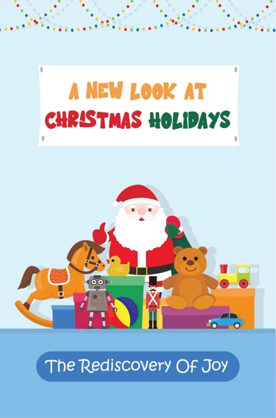 A New Look At Christmas Holidays: The Rediscovery Of Joy