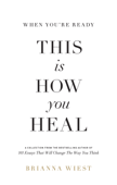 When You’re Ready, This Is How You Heal - Brianna Wiest