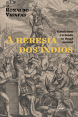 A heresia dos índios (Nova edição) - Ronaldo Vainfas