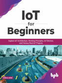 IoT for Beginners: Explore IoT Architecture, Working Principles, IoT Devices, and Various Real IoT Projects (English Edition) - Vibha Soni