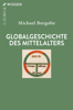 Globalgeschichte des Mittelalters - Michael Borgolte