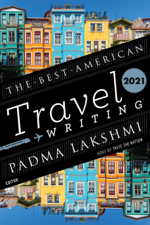 The Best American Travel Writing 2021 - Padma Lakshmi &amp; Jason Wilson Cover Art