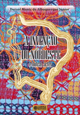 Capa do livro A Invenção do Nordeste e Outras Artes de Durval Muniz de Albuquerque Jr.