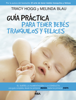 Guía práctica para tener bebés tranquilos y felices - Melinda Blau & Tracy Hogg