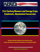 21st Century Biomass and Energy Crops: Feedstocks, Biochemical Conversion, Cellulosic Ethanol, Biodiesel, Processing Research, Sugars, Biorefineries, Agricultural Residue, Corn Dry Mill, Syngas - Progressive Management