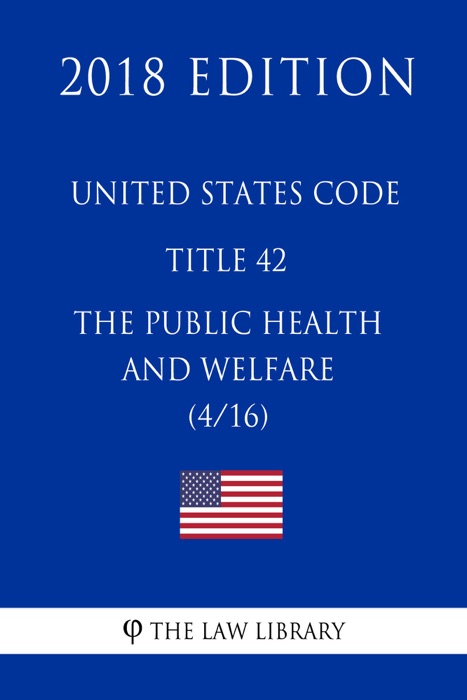 United States Code - Title 42 - The Public Health and Welfare (4/16) (2018 Edition)