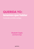 Querida yo: tenemos que hablar. Conócete y sé feliz contigo - Elizabeth Clapés @esmipsicologa