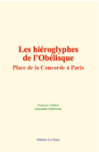 Les hiéroglyphes de l’Obélisque, place de la Concorde à Paris - François Chabas & Alexandre Delaborde