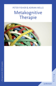 Metakognitive Therapie - Peter Fisher, Adrian Wells & Guido Plata