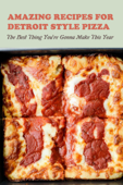 Amazing Recipes For Detroit Style Pizza: The Best Thing You're Gonna Make This Year - Lowell Champ