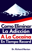 Como eliminar la adicción a la cocaína en tiempo record - Dr. Richard Norton