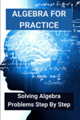 Algebra For Practice: Solving Algebra Problems Step By Step - Haley Carline