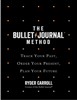 The Bullet Journal Method: Track the Past, Order the Present, Design the Future. - Carroll, Ryder