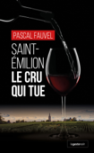 Saint-Émilion : Le cru qui tue - Pascal Fauvel