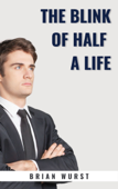 The Blink Of Half A Life - Brian Wurst