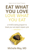 Eat What You Love, Love What You Eat - Michelle May M.D.
