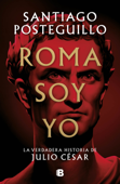 Roma soy yo - Santiago Posteguillo