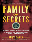 Family of Secrets: The Bush Dynasty, America's Invisible Government, and the Hidden History of the Last Fifty Years - Russ Baker - Russell Francis Baker