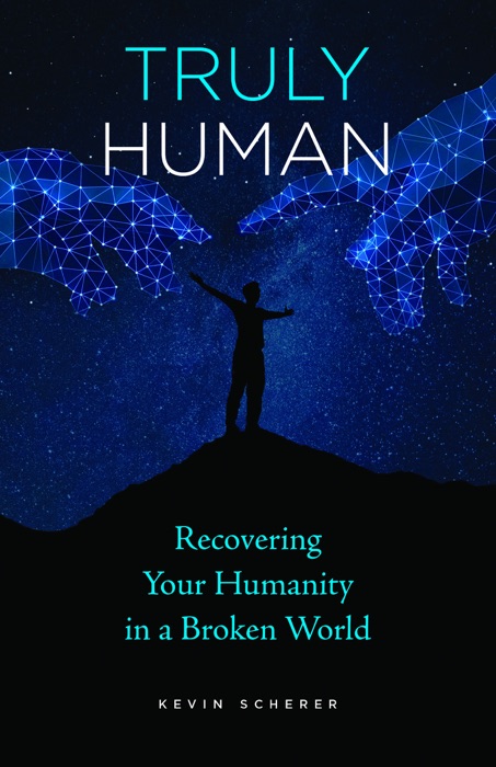 Truly Human: Recovering Your Humanity in a Broken World