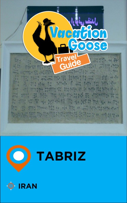 Vacation Goose Travel Guide Tabriz Iran