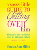 A Sassy Little Guide to Getting Over Him the Young Adult edition - Sandra Ann Miller