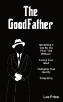 Lee Price - The GoodFather: Becoming a Dad for the First Time Without Losing Your Mind, Changing Your Identity, or Emigrating artwork