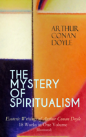 Arthur Conan Doyle - The Mystery of Spiritualism – Esoteric Writings of Arthur Conan Doyle: 18 Works in One Volume (Illustrated) artwork
