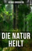 Die Natur heilt - Georg Groddeck