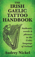 Audrey Nickel - The Irish Gaelic Tattoo Handbook: Authentic Words and Phrases in the Celtic Language of Ireland artwork