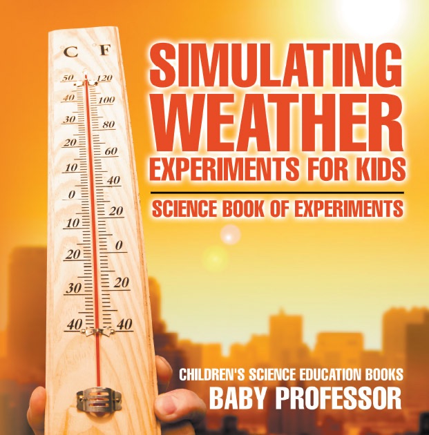 Simulating Weather Experiments for Kids - Science Book of Experiments  Children's Science Education books