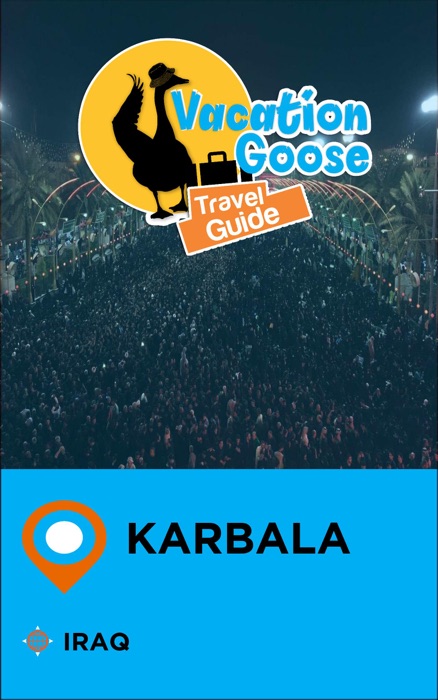 Vacation Goose Travel Guide Karbala Iraq