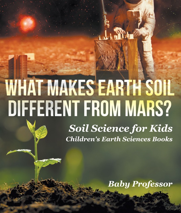 What Makes Earth Soil Different from Mars? - Soil Science for Kids  Children's Earth Sciences Books