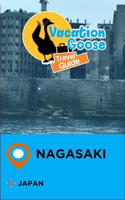 Vacation Goose Travel Guide Nagasaki Japan