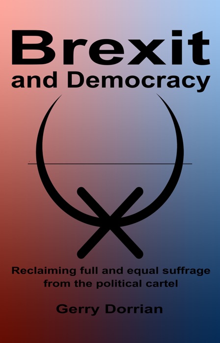Brexit and Democracy: Reclaiming Full and Equal Suffrage from the Political Cartel
