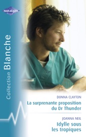 La surprenante proposition du Dr Thunder - Idylle sous les Tropiques (Harlequin Blanche) - Donna Clayton & Joanna Neil by  Donna Clayton & Joanna Neil PDF Download