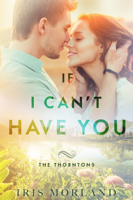 Iris Morland - If I Can't Have You (Love Everlasting) (The Thorntons Book 3) artwork
