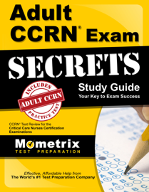 Adult CCRN Exam Secrets Study Guide: Adult CCRN Exam Secrets Study Guide: