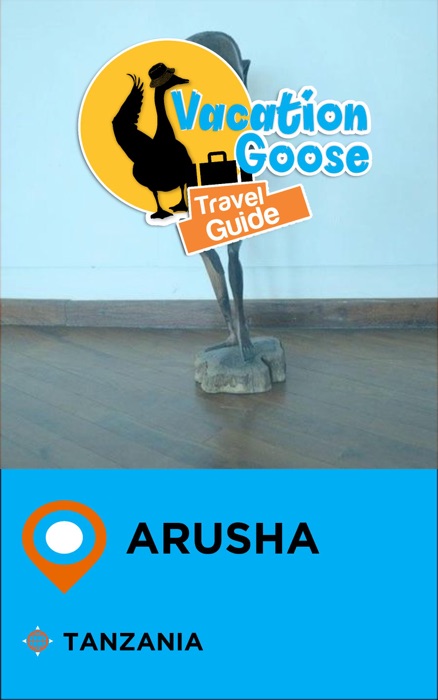 Vacation Goose Travel Guide Arusha Tanzania