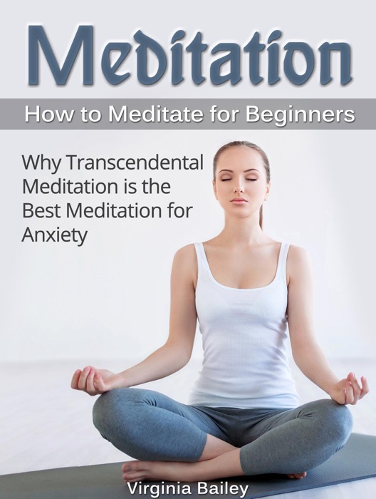 Meditation: How to Meditate for Beginners. Why Transcendental Meditation is the Best Meditation for Anxiety