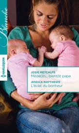 Médecin... bientôt papa - L'éclat du bonheur - Josie Metcalfe & Jessica Matthews by  Josie Metcalfe & Jessica Matthews PDF Download