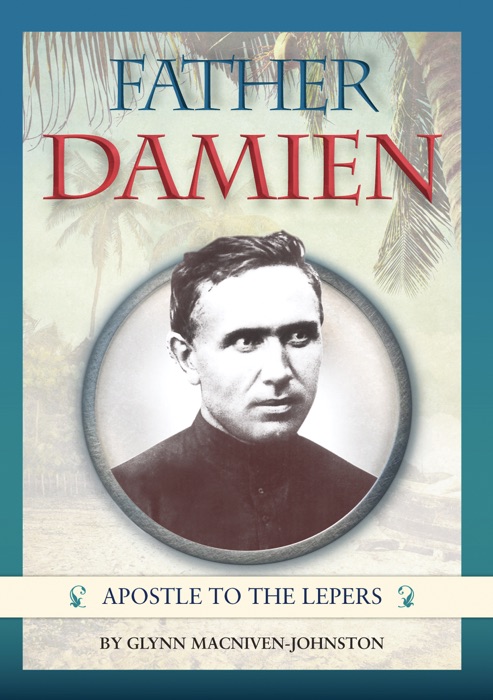 Father Damien de Veuster - Apostle to the Lepers